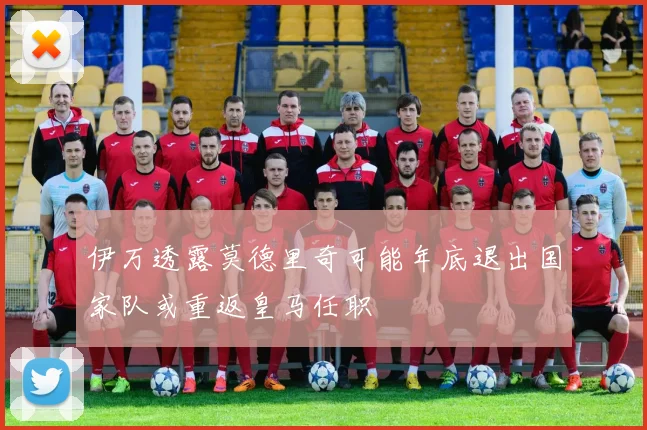 伊万透露莫德里奇可能年底退出国家队或重返皇马任职