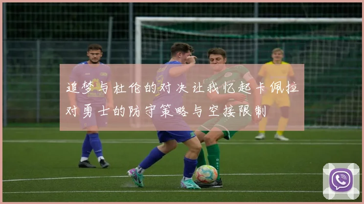 追梦与杜伦的对决让我忆起卡佩拉对勇士的防守策略与空接限制