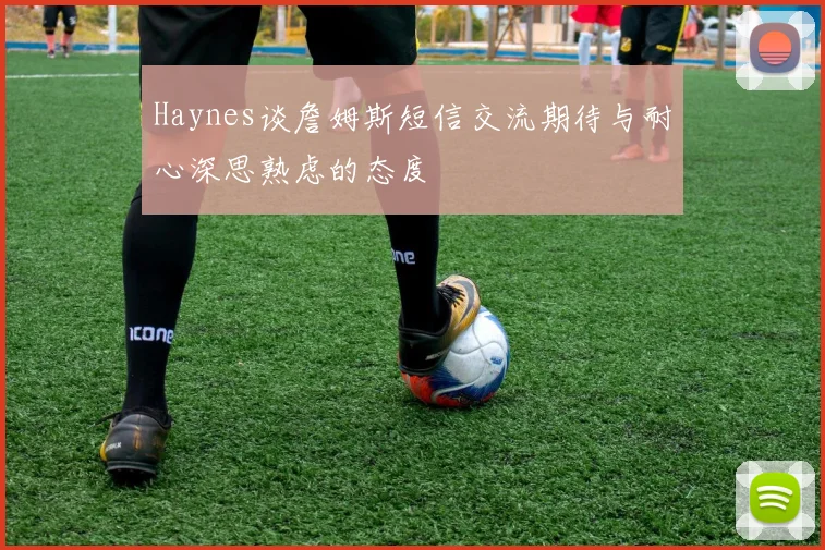 Haynes谈詹姆斯短信交流期待与耐心深思熟虑的态度